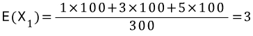 E(\\\\combi _{ 1 }{ X })=\\\\frac { 1\\\\times 100+3\\\\times 100+5\\\\times 100 }{ 300 }=3