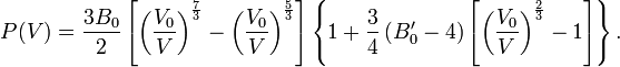 P(V)=\\\\frac{3B_0}{2} \\\\left[\\\\left(\\\\frac{V_0}{V}\\\\right)^\\\\frac{7}{3} -  \\\\left(\\\\frac{V_0}{V}\\\\right)^\\\\frac{5}{3}\\\\right] \\\\left\\\\{1+\\\\frac{3}{4}\\\\left(B_0^\\\\prime-4\\\\right) \\\\left[\\\\left(\\\\frac{V_0}{V}\\\\right)^\\\\frac{2}{3} - 1\\\\right]\\\\right\\\\}.