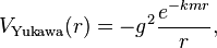 V_\\\\text{Yukawa}(r)= -g^2\\\\frac{e^{-kmr}}{r},