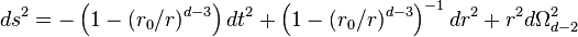 ds^2=-\\\\left(1-(r_0/r)^{d-3}\\\\right)dt^2+\\\\left(1-(r_0/r)^{d-3}\\\\right)^{-1}dr^2+r^2d\\\\Omega^2_{d-2}
