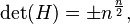 \\\\operatorname{det}(H) = \\\\pm n^{\\\\frac{n}{2}},